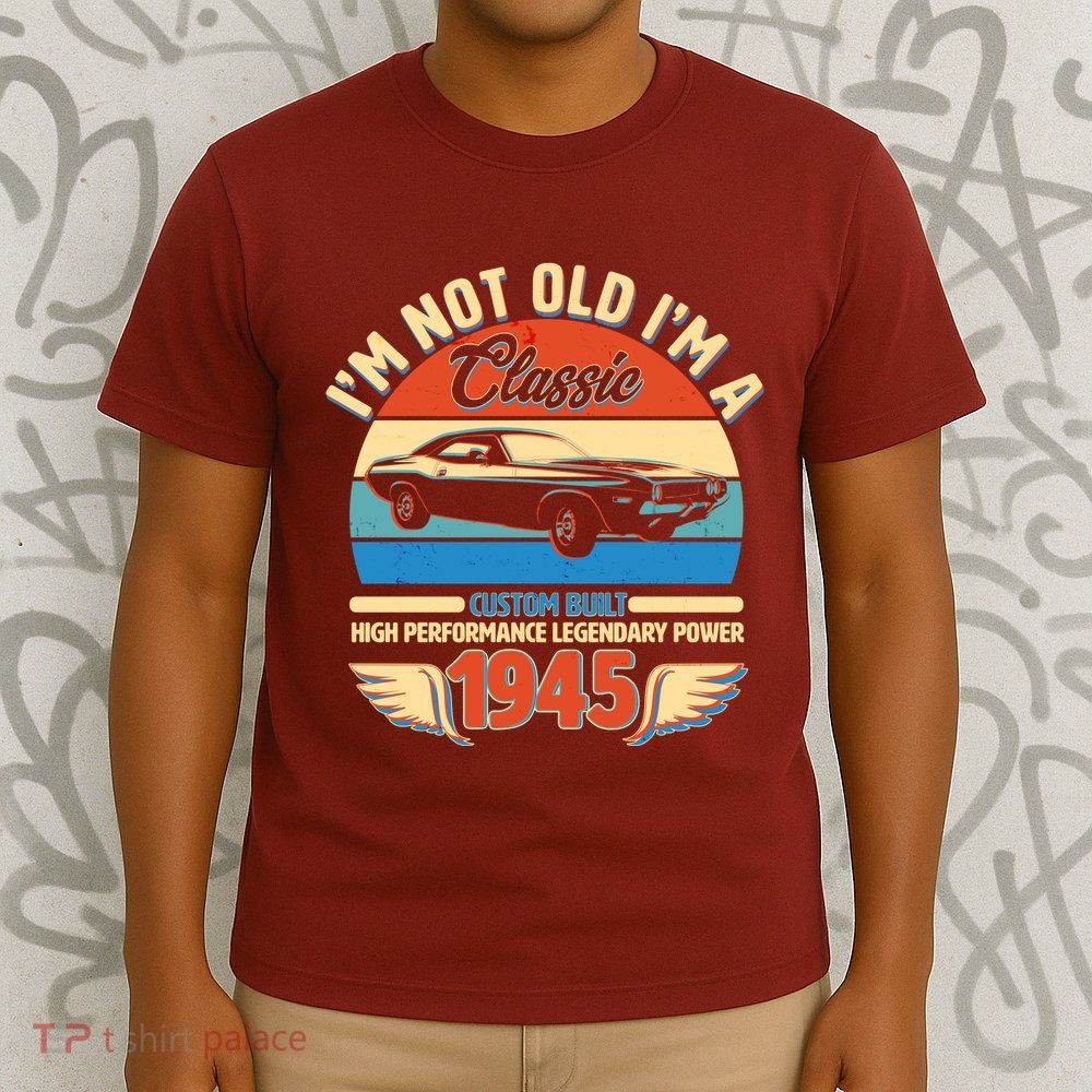 Not Old Im A Classic 1945 Car Lovers 80th Birthday T-Shirt