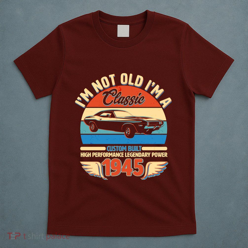 Not Old Im A Classic 1945 Car Lovers 80th Birthday T-Shirt