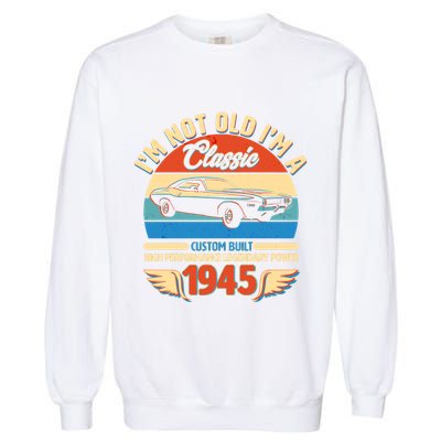 Not Old Im A Classic 1945 Car Lovers 80th Birthday Garment-Dyed Sweatshirt
