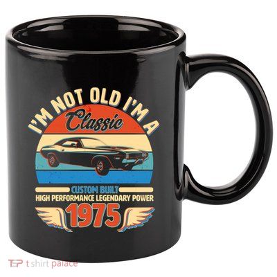 Not Old Im A Classic 1975 Car Lovers 50th Birthday 11oz C Handle Ceramic Mug