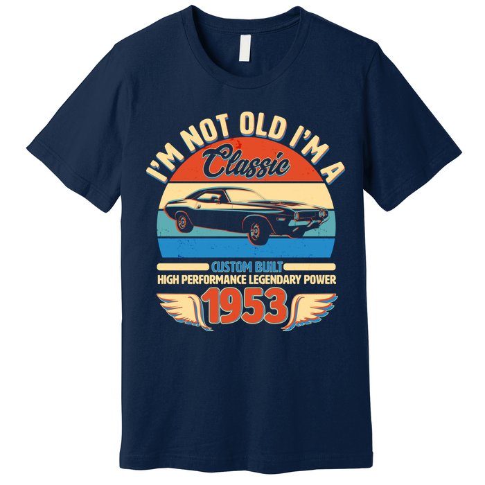 Not Old I'm A Classic 1953 Car Lovers 70th Birthday Premium T-Shirt