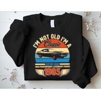 Not Old Im A Classic 1985 Car Lovers 40th Birthday Sweatshirt