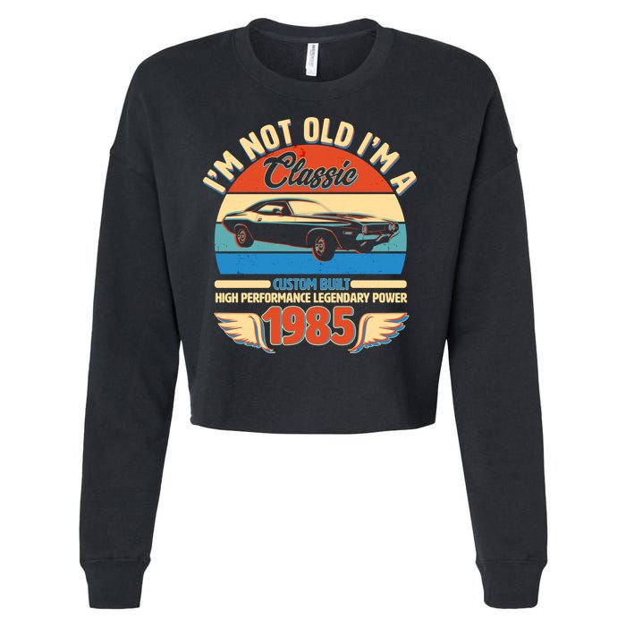 Not Old Im A Classic 1985 Car Lovers 40th Birthday Cropped Pullover Crew