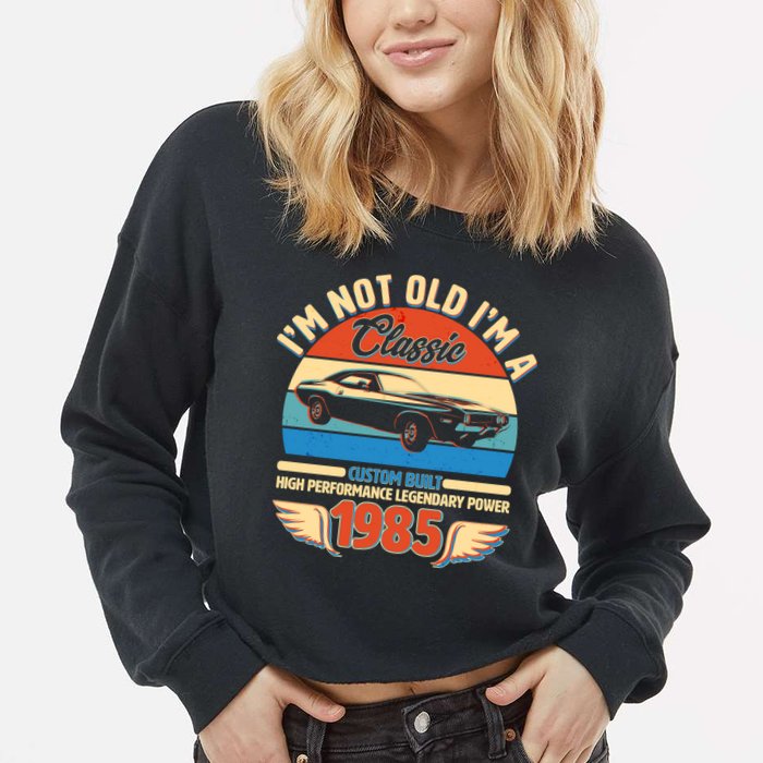 Not Old Im A Classic 1985 Car Lovers 40th Birthday Cropped Pullover Crew