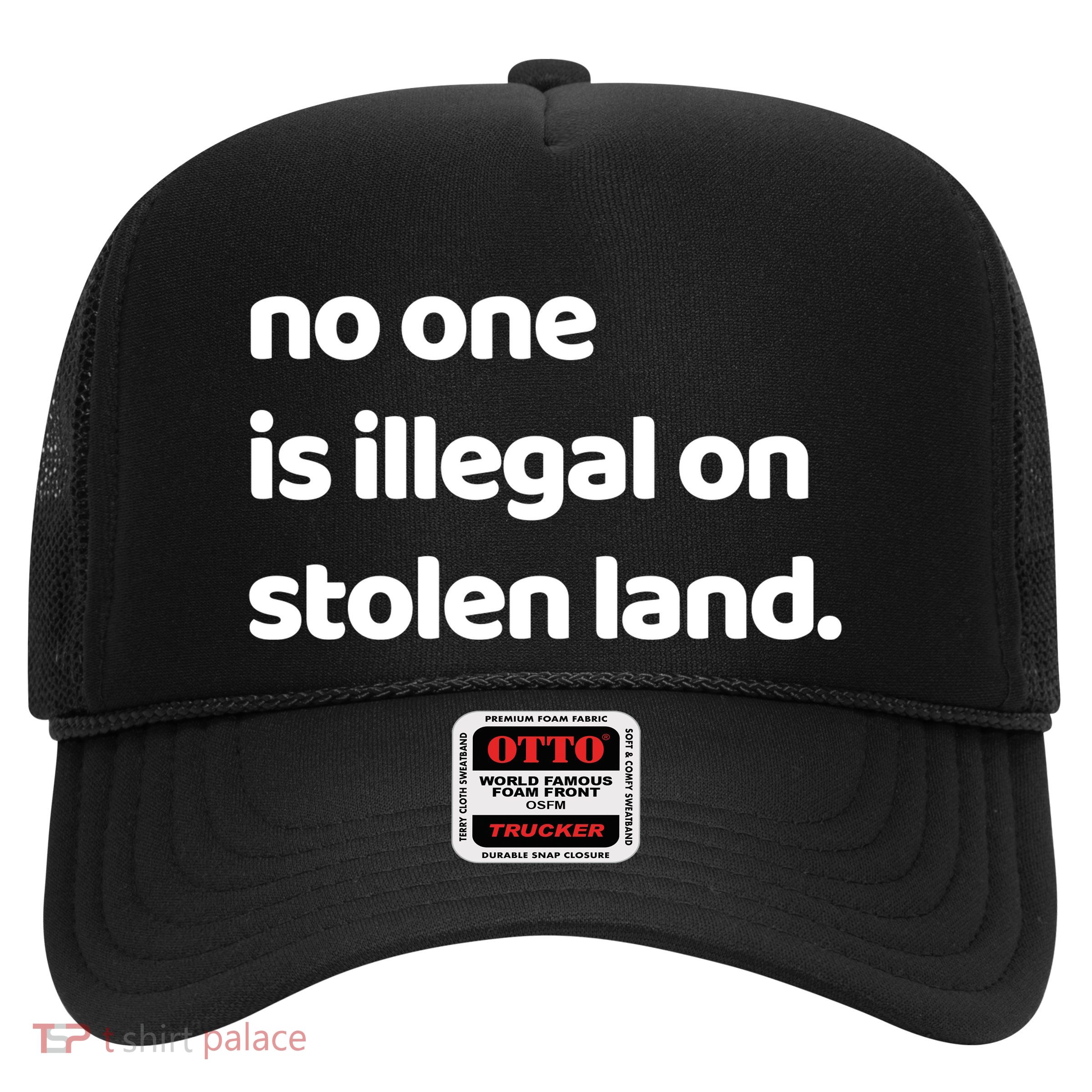 No One Is Illegal On Stolen Land Trucker Hat