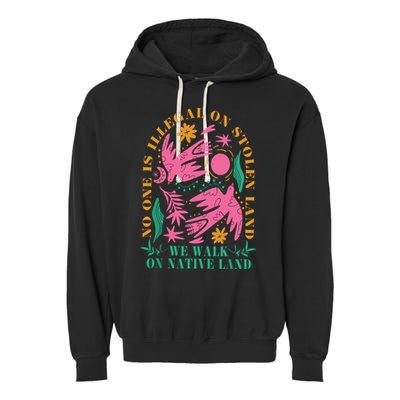 No One Is Illegal On Stolen Land We Walk On Native Land Garment-Dyed Fleece Hoodie
