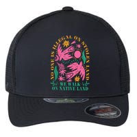 No One Is Illegal On Stolen Land We Walk On Native Land Flexfit Unipanel Trucker Cap