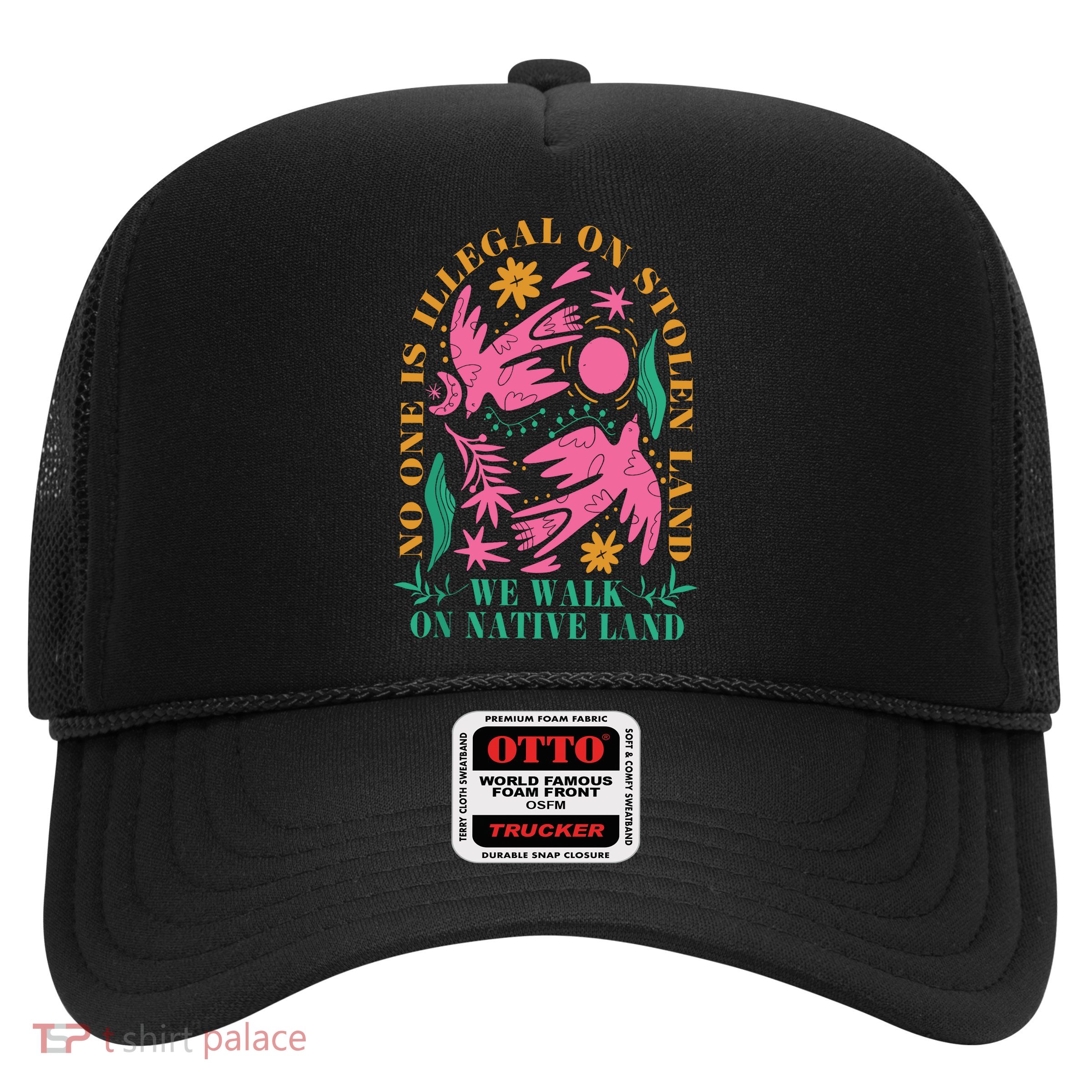 No One Is Illegal On Stolen Land We Walk On Native Land Trucker Hat