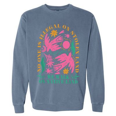 No One Is Illegal On Stolen Land We Walk On Native Land Garment-Dyed Sweatshirt