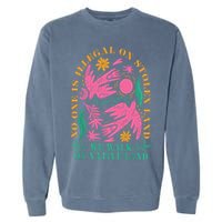 No One Is Illegal On Stolen Land We Walk On Native Land Garment-Dyed Sweatshirt