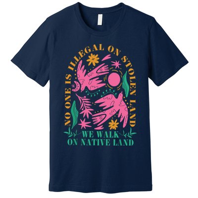 No One Is Illegal On Stolen Land We Walk On Native Land Premium T-Shirt