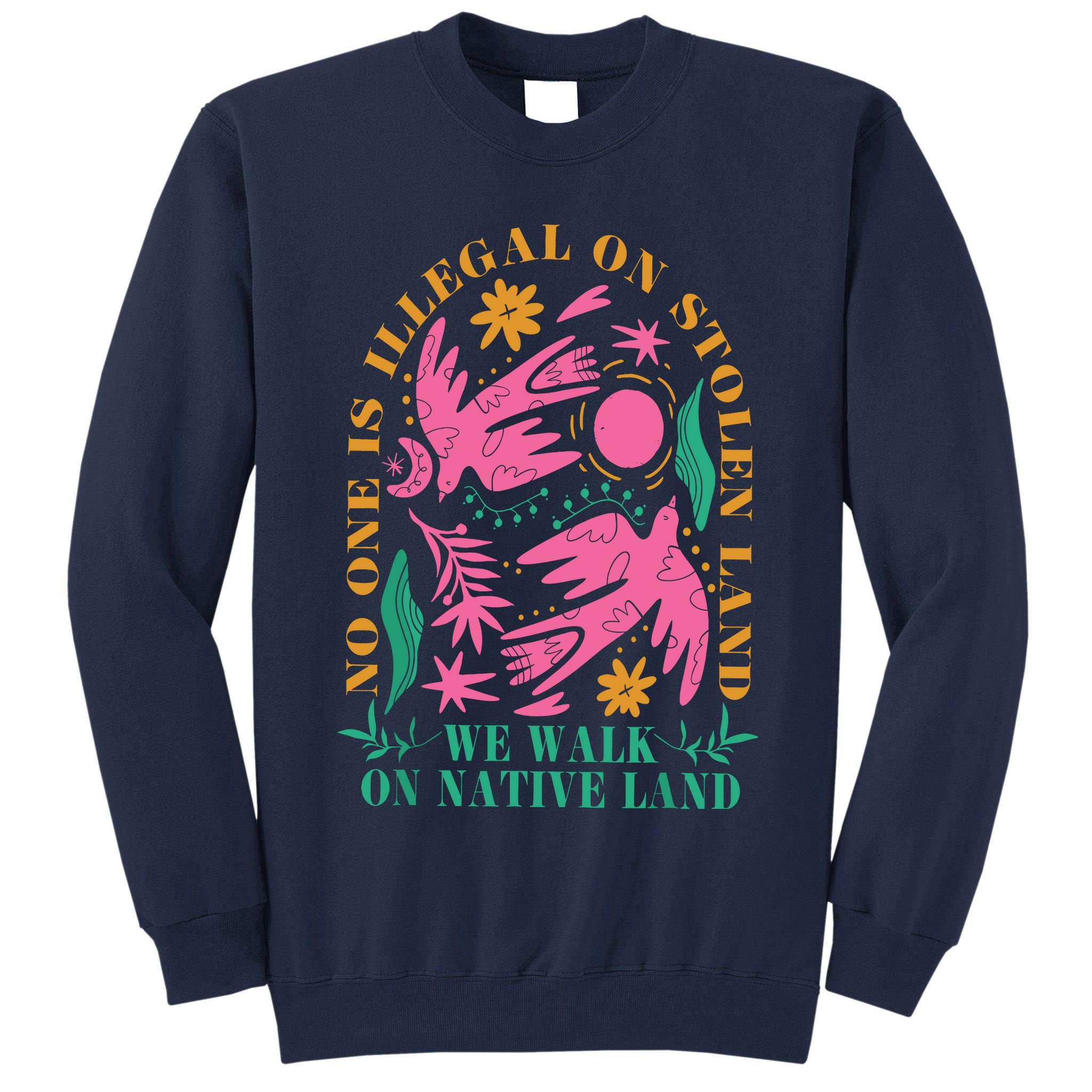 No One Is Illegal On Stolen Land We Walk On Native Land Tall Sweatshirt