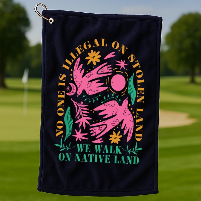 No One Is Illegal On Stolen Land We Walk On Native Land Golf Towel