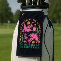 No One Is Illegal On Stolen Land We Walk On Native Land Golf Towel