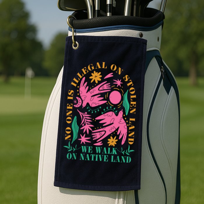 No One Is Illegal On Stolen Land We Walk On Native Land Golf Towel