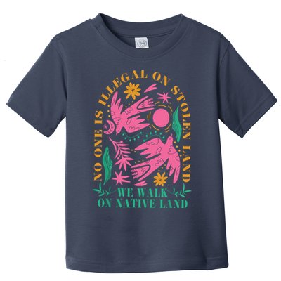 No One Is Illegal On Stolen Land We Walk On Native Land Toddler T-Shirt