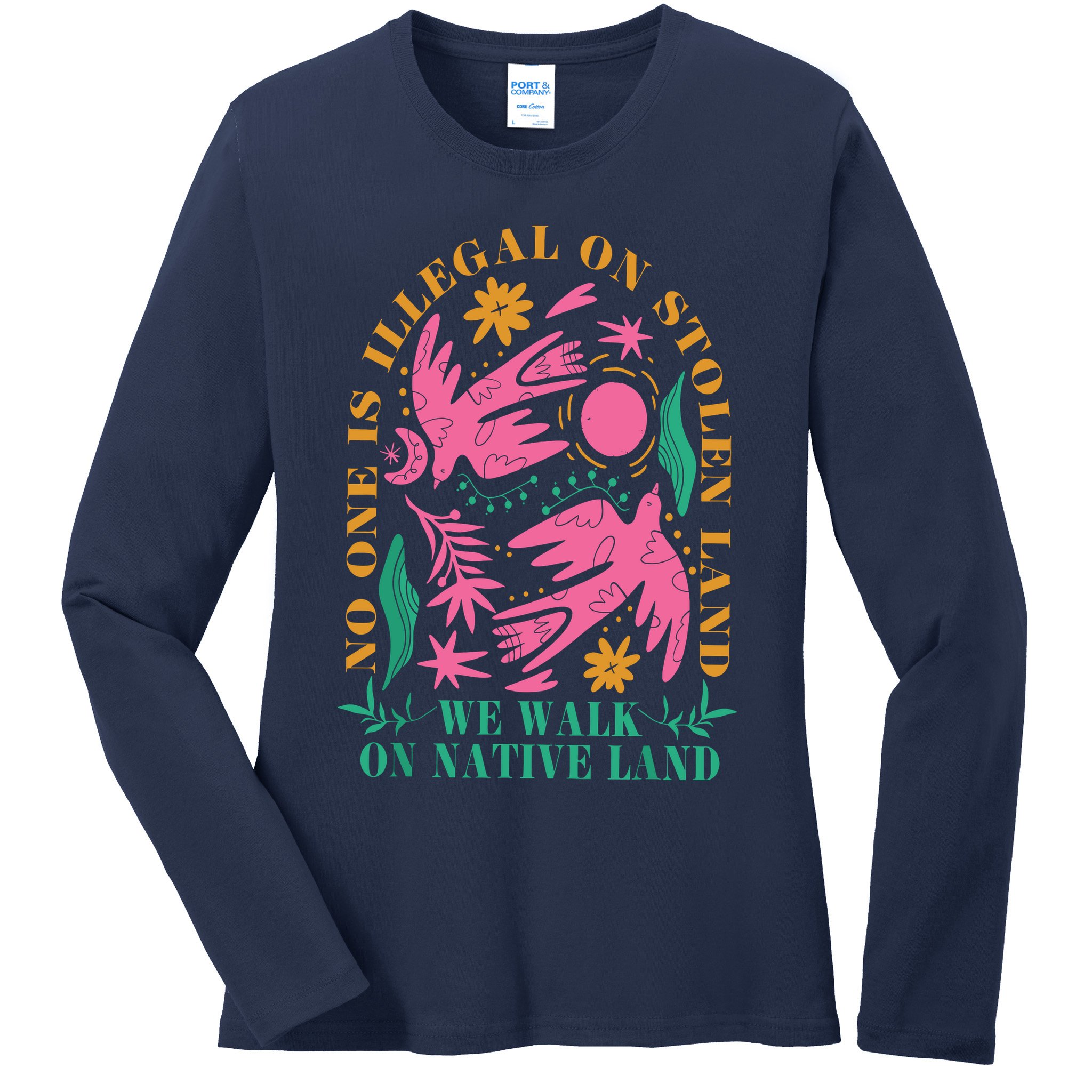 No One Is Illegal On Stolen Land We Walk On Native Land Ladies Long Sleeve Shirt