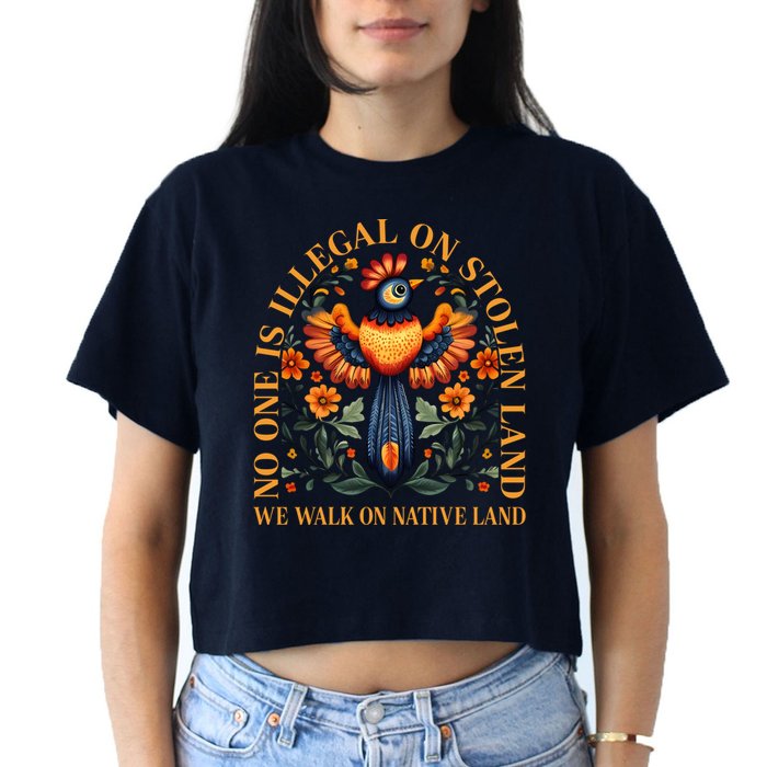 No One is Illegal on Stolen Land We Walk On Native Land Women's Crop Top Tee