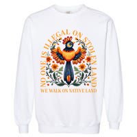No One is Illegal on Stolen Land We Walk On Native Land Garment-Dyed Sweatshirt