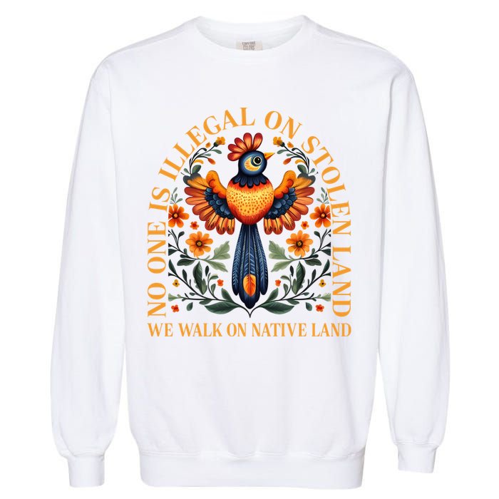 No One is Illegal on Stolen Land We Walk On Native Land Garment-Dyed Sweatshirt