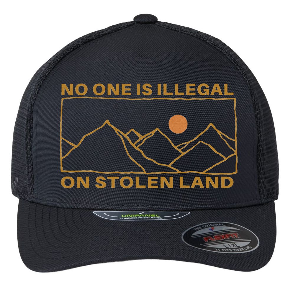 No One Is Illegal On Stolen Land Flexfit Unipanel Trucker Cap