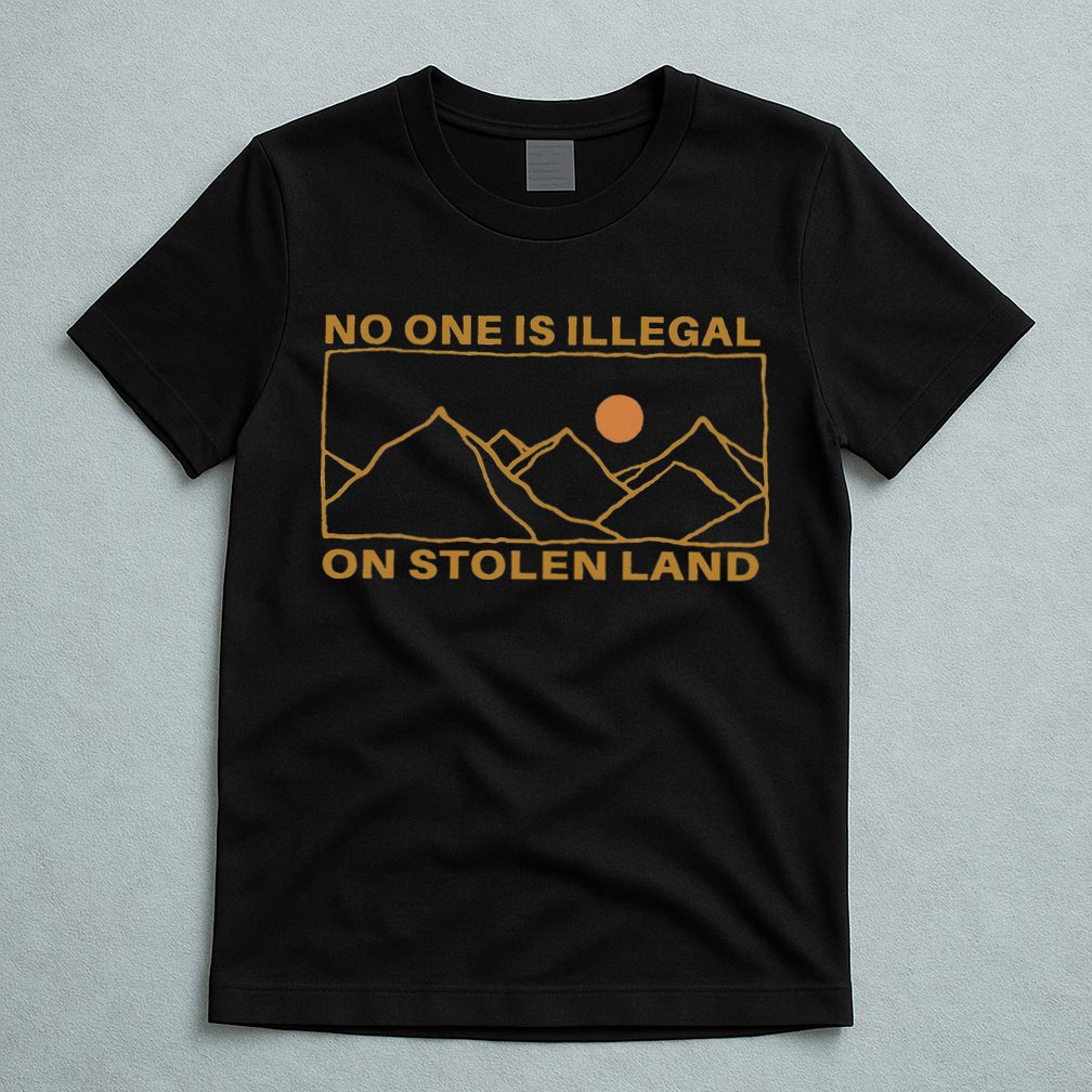 No One Is Illegal On Stolen Land T-Shirt