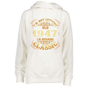 Not Old I Am Classic 1947 75th Birthday Gift For 75 Year Old Cool Gift Womens Funnel Neck Pullover Hood