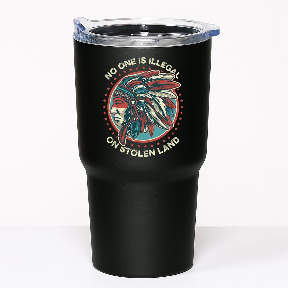 No One Is Illegal On Stolen Land Anti Trump Protest Tumbler