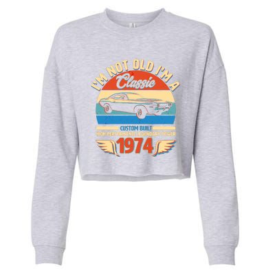 Not Old Im A Classic 1974 Car Lovers 50th Birthday Cropped Pullover Crew