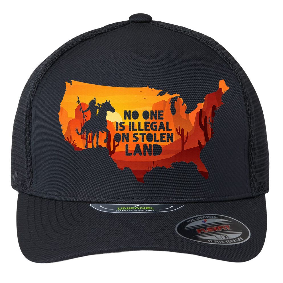 No One Is Illegal On Stolen Land Support Immigration Flexfit Unipanel Trucker Cap