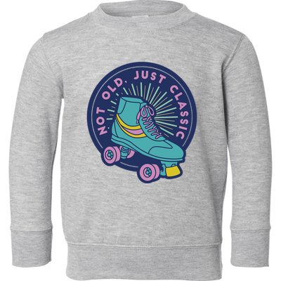 Not Old Just Classic Rollerskate Toddler Sweatshirt