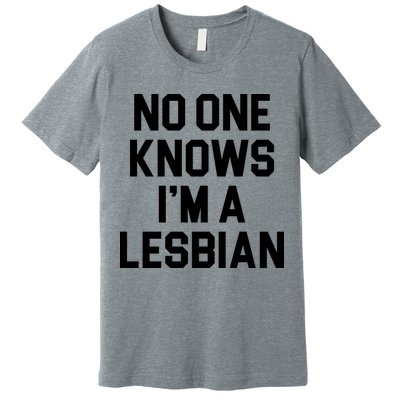 No One Knows I'm A Lesbian Premium T-Shirt
