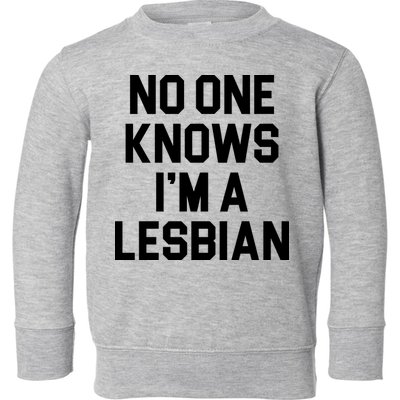 No One Knows I'm A Lesbian Toddler Sweatshirt