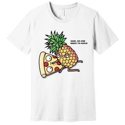 No One Needs To Know Pineapple Hawaiian Pizza Food Premium T-Shirt