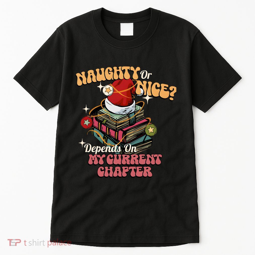 Naughty Or Nice Depends On My Current Chapter Christmas Bookish Tall T-Shirt