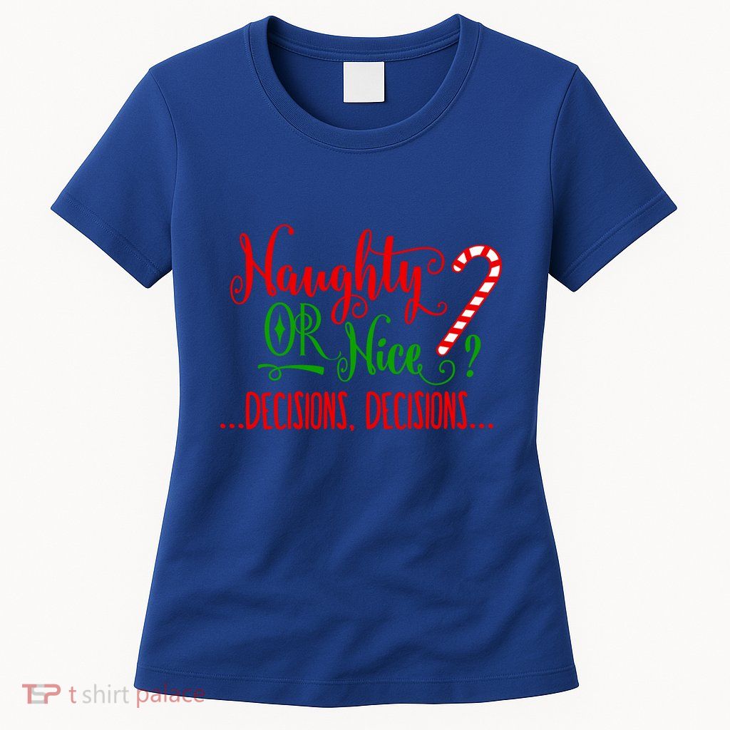 Naughty Or Nice Decisions Decisions Funny Christmas Xmas Meaningful Gift Womens T-Shirt