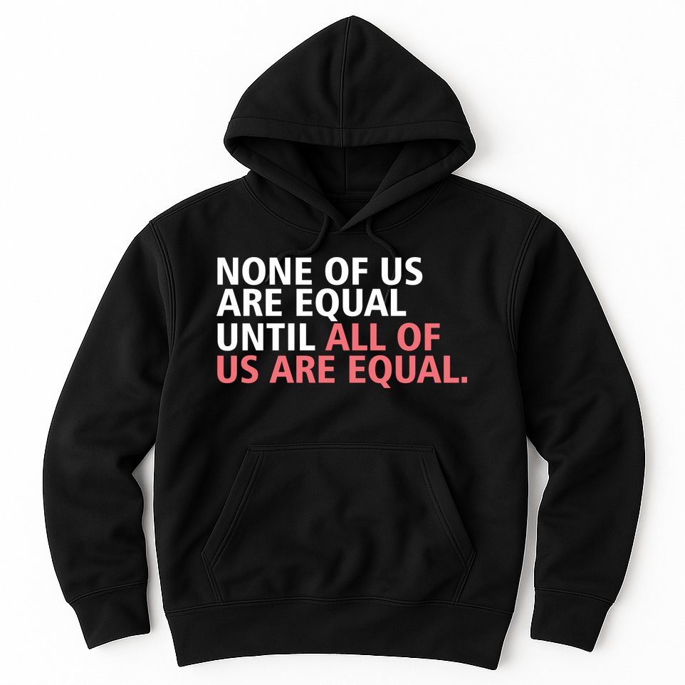 None of Us Are Equal Hoodie
