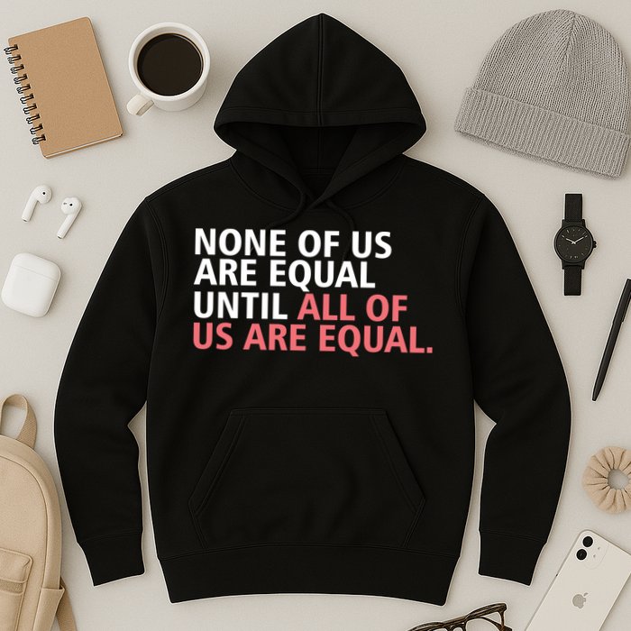 None of Us Are Equal Hoodie