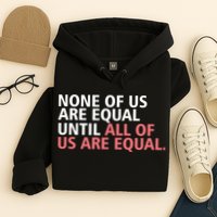 None of Us Are Equal Hoodie
