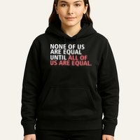 None of Us Are Equal Hoodie