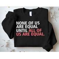 None of Us Are Equal Sweatshirt