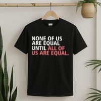 None of Us Are Equal T-Shirt