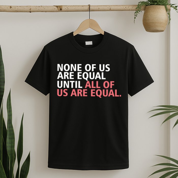 None of Us Are Equal T-Shirt