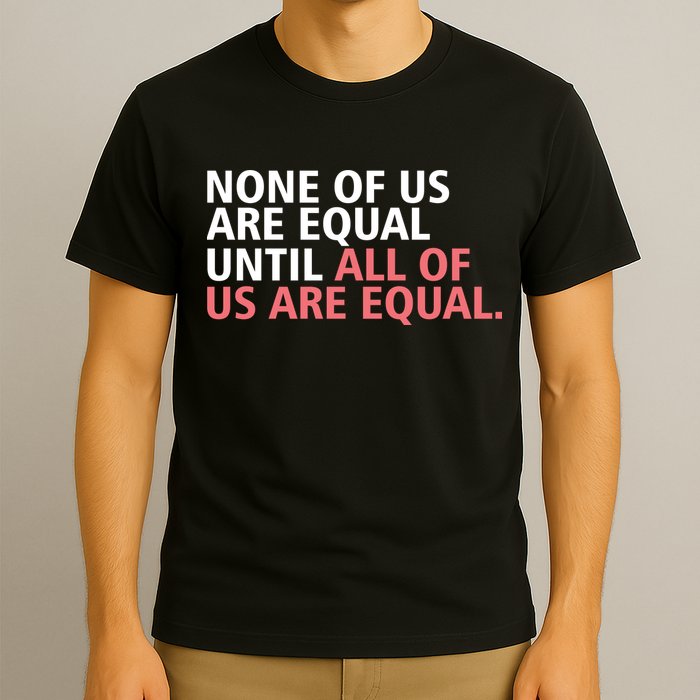 None of Us Are Equal T-Shirt