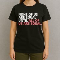 None of Us Are Equal T-Shirt