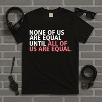 None of Us Are Equal T-Shirt