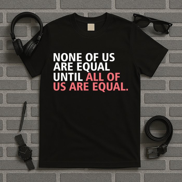 None of Us Are Equal T-Shirt