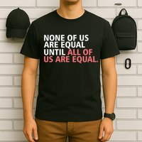 None of Us Are Equal T-Shirt