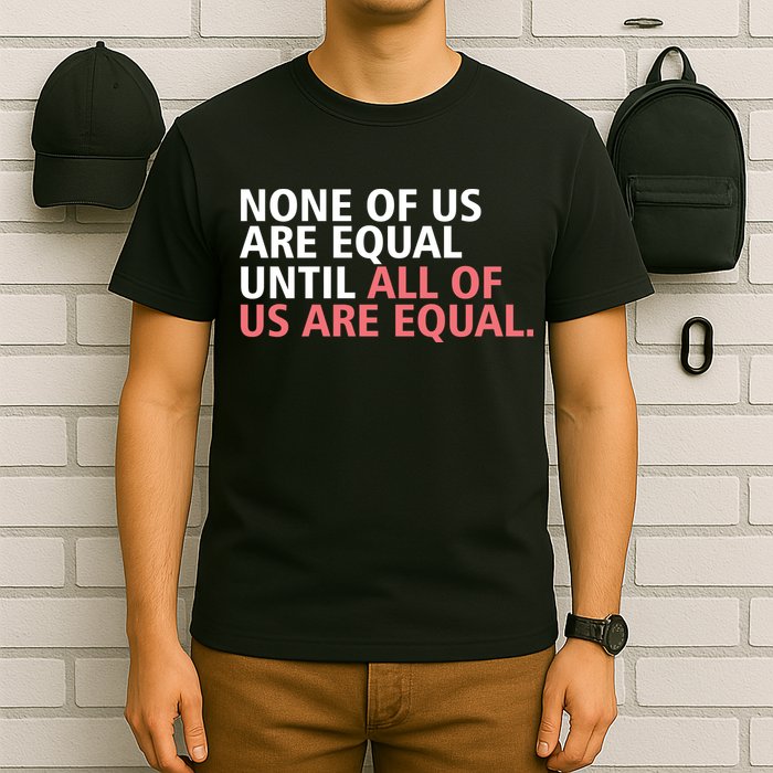 None of Us Are Equal T-Shirt