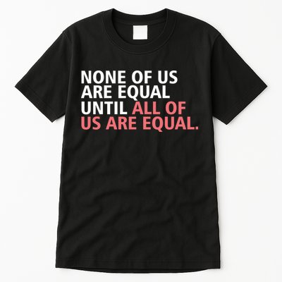 None of Us Are Equal Tall T-Shirt